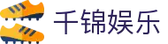 千锦娱乐_千锦娱乐网页版_【官网最新入口】